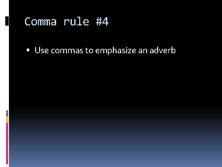 Comma rule #4 Use commas to emphasize an adverb 