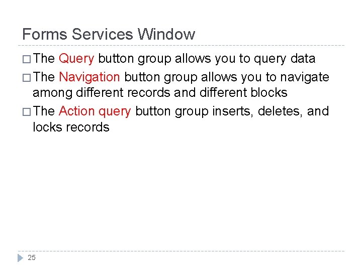 Forms Services Window � The Query button group allows you to query data � Forms Services Window � The Query button group allows you to query data �