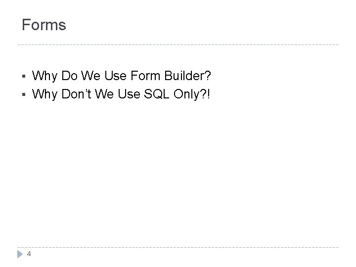 Forms Why Do We Use Form Builder? § Why Don’t We Use SQL Only? Forms Why Do We Use Form Builder? § Why Don’t We Use SQL Only?