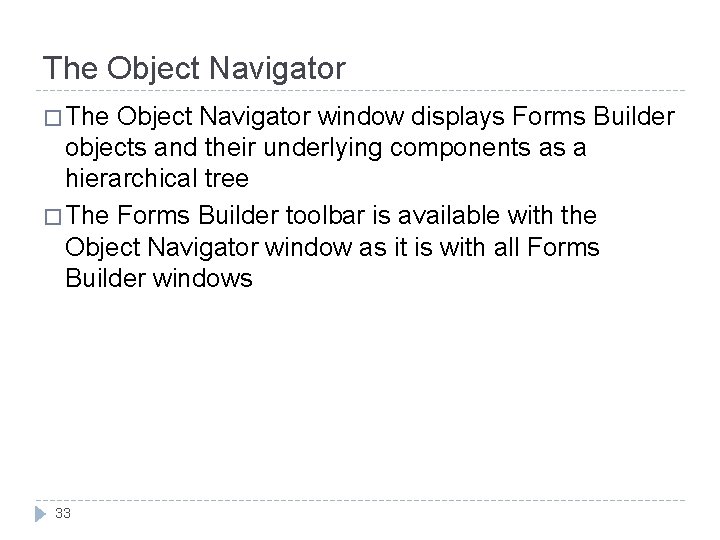 The Object Navigator � The Object Navigator window displays Forms Builder objects and their The Object Navigator � The Object Navigator window displays Forms Builder objects and their