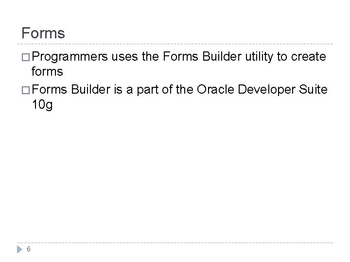 Forms � Programmers uses the Forms Builder utility to create forms � Forms Builder Forms � Programmers uses the Forms Builder utility to create forms � Forms Builder
