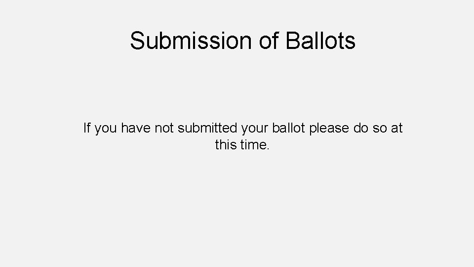 Submission of Ballots If you have not submitted your ballot please do so at