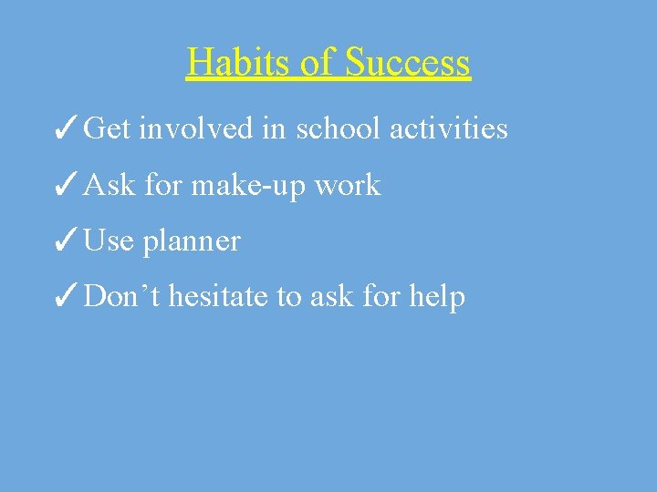 Habits of Success ✓Get involved in school activities ✓Ask for make-up work ✓Use planner
