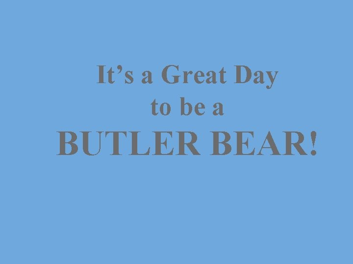 It’s a Great Day to be a BUTLER BEAR! 