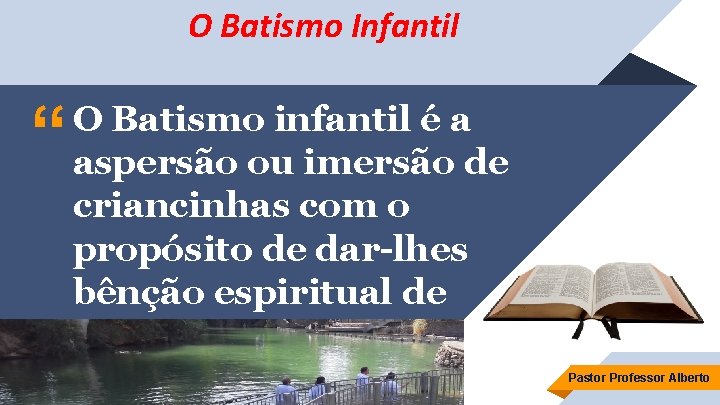 O Batismo Infantil “ O Batismo infantil é a aspersão ou imersão de criancinhas