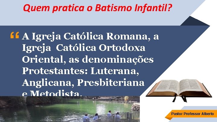 Quem pratica o Batismo Infantil? “ A Igreja Católica Romana, a Igreja Católica Ortodoxa
