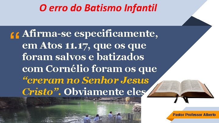 O erro do Batismo Infantil “ Afirma-se especificamente, em Atos 11. 17, que os