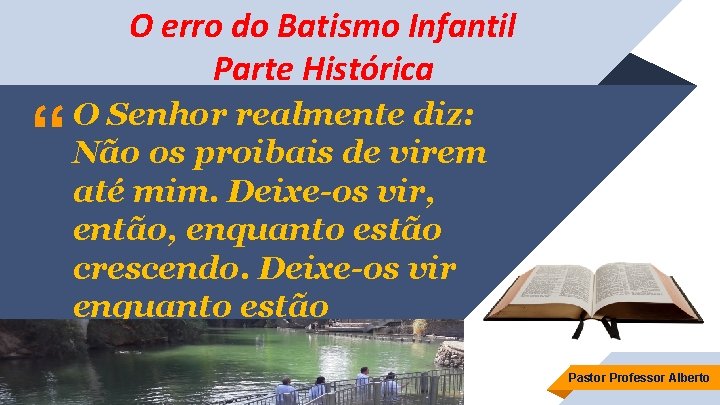 O erro do Batismo Infantil Parte Histórica “ O Senhor realmente diz: Não os