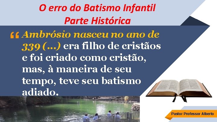 O erro do Batismo Infantil Parte Histórica “ Ambrósio nasceu no ano de 339