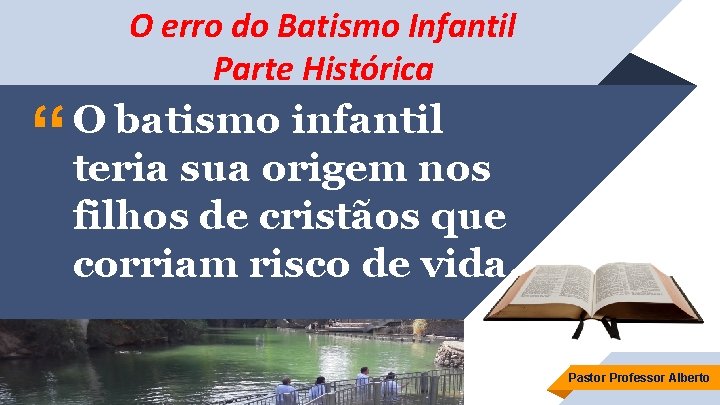 O erro do Batismo Infantil Parte Histórica “ O batismo infantil teria sua origem