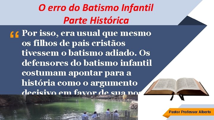 O erro do Batismo Infantil Parte Histórica “ Por isso, era usual que mesmo