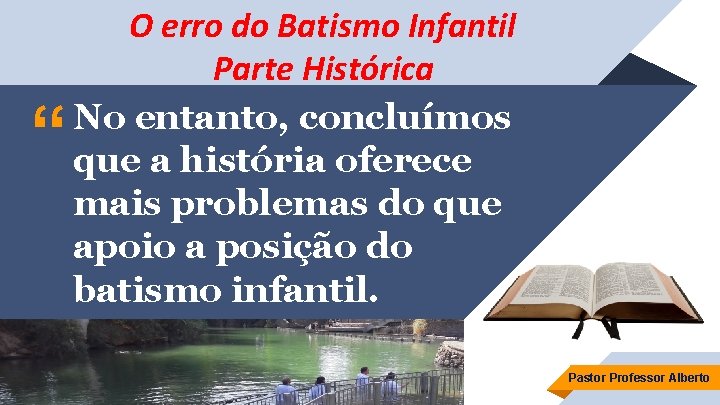 “ O erro do Batismo Infantil Parte Histórica No entanto, concluímos que a história