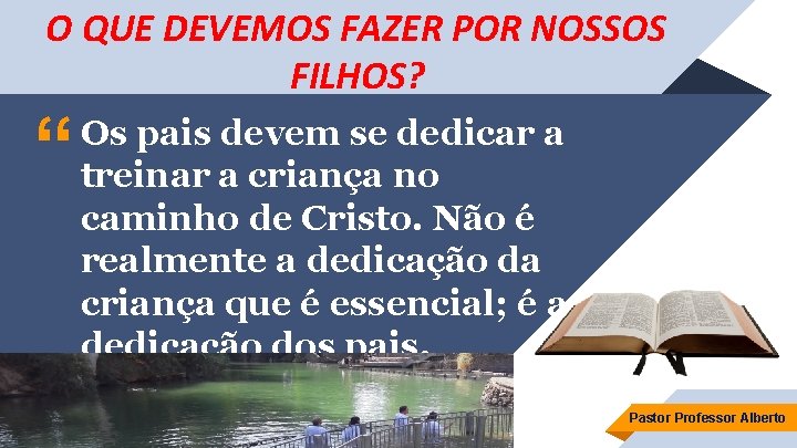 O QUE DEVEMOS FAZER POR NOSSOS FILHOS? “ Os pais devem se dedicar a