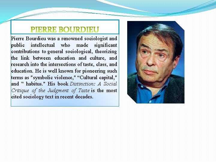 Pierre Bourdieu was a renowned sociologist and public intellectual who made significant contributions to