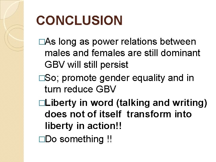 CONCLUSION �As long as power relations between males and females are still dominant GBV