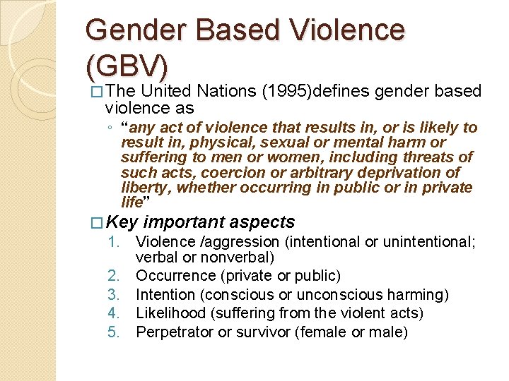 Gender Based Violence (GBV) � The United Nations (1995)defines gender based violence as ◦