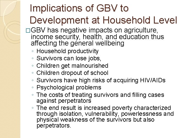 Implications of GBV to Development at Household Level �GBV has negative impacts on agriculture,
