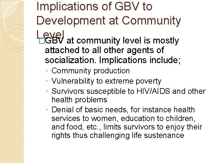 Implications of GBV to Development at Community Level �GBV at community level is mostly