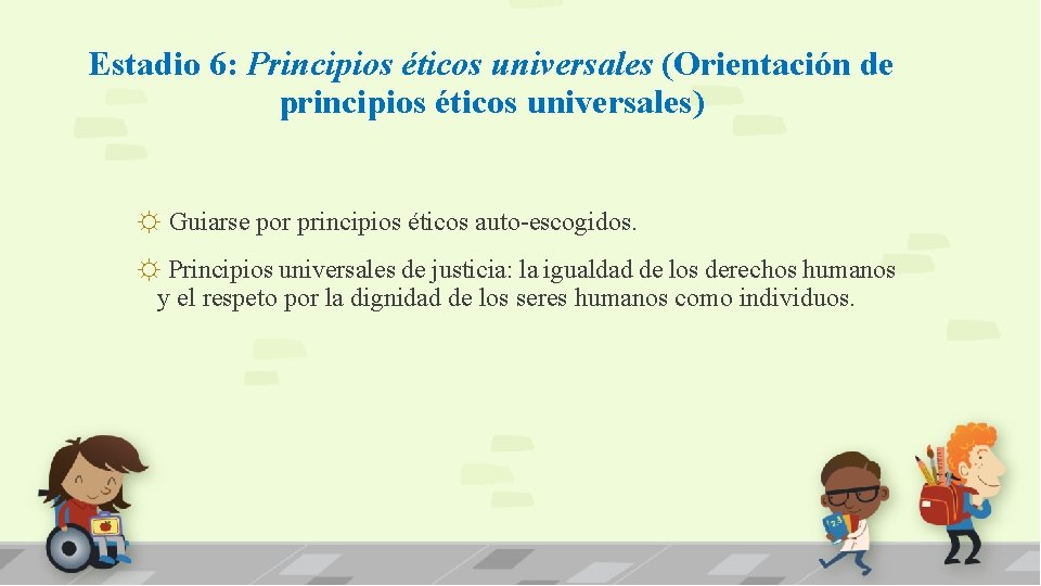Estadio 6: Principios éticos universales (Orientación de principios éticos universales) ☼ Guiarse por principios