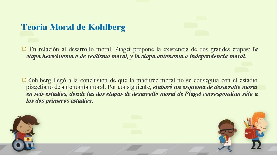 Teoría Moral de Kohlberg ☼ En relación al desarrollo moral, Piaget propone la existencia