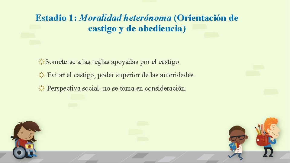 Estadio 1: Moralidad heterónoma (Orientación de castigo y de obediencia) ☼Someterse a las reglas