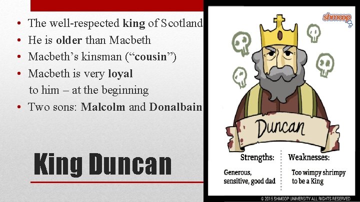  • • The well-respected king of Scotland He is older than Macbeth’s kinsman