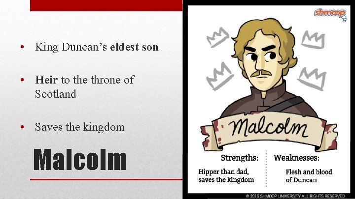  • King Duncan’s eldest son • Heir to the throne of Scotland •