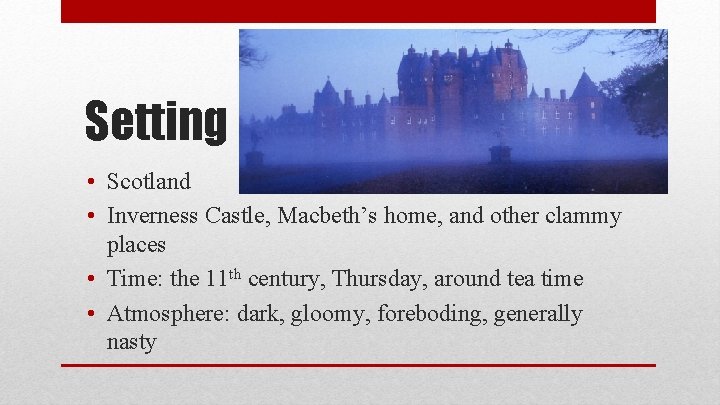 Setting • Scotland • Inverness Castle, Macbeth’s home, and other clammy places • Time: