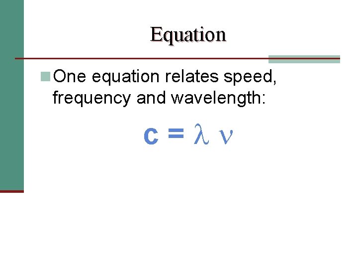Equation n One equation relates speed, frequency and wavelength: c= 