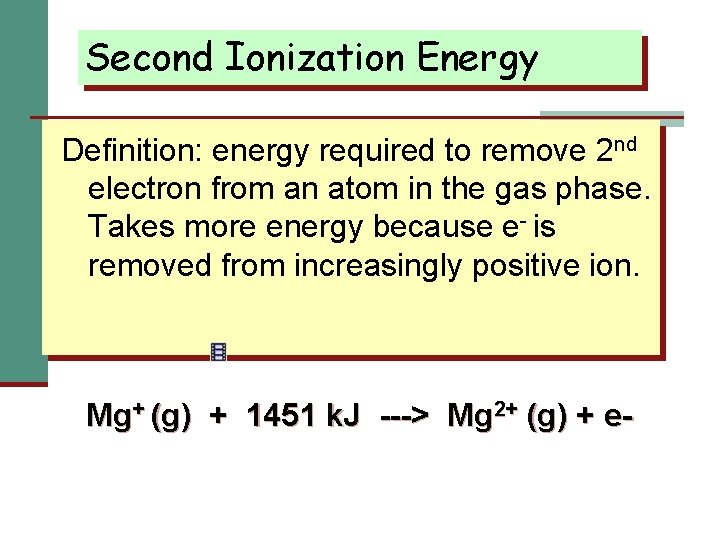 Second Ionization Energy Definition: energy required to remove 2 nd electron from an atom