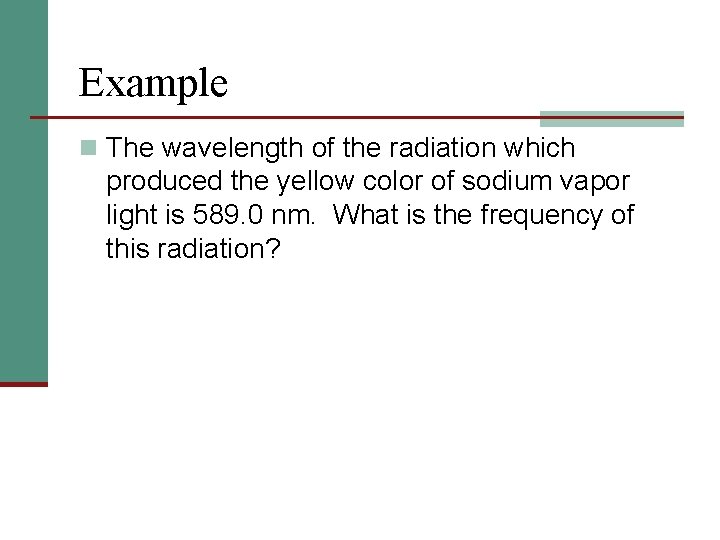 Example n The wavelength of the radiation which produced the yellow color of sodium