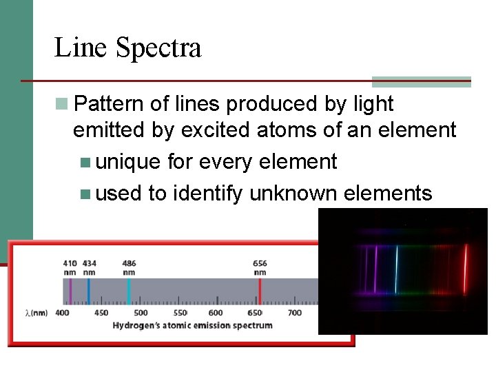 Line Spectra n Pattern of lines produced by light emitted by excited atoms of