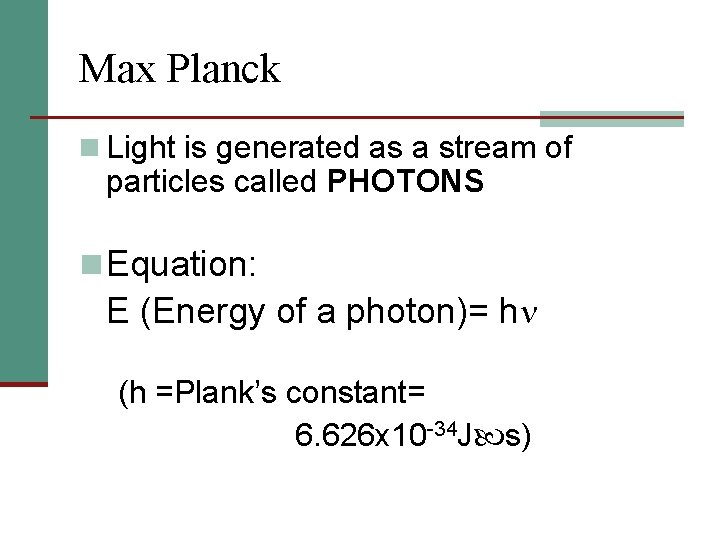 Max Planck n Light is generated as a stream of particles called PHOTONS n