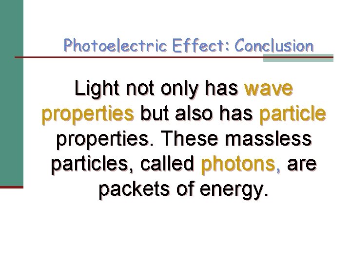 Photoelectric Effect: Conclusion Light not only has wave properties but also has particle properties.