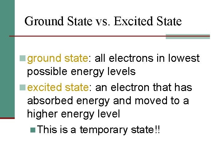 Ground State vs. Excited State n ground state: all electrons in lowest possible energy