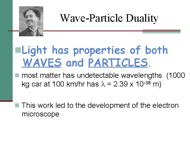 Wave-Particle Duality n. Light has properties of both WAVES and PARTICLES. n most matter