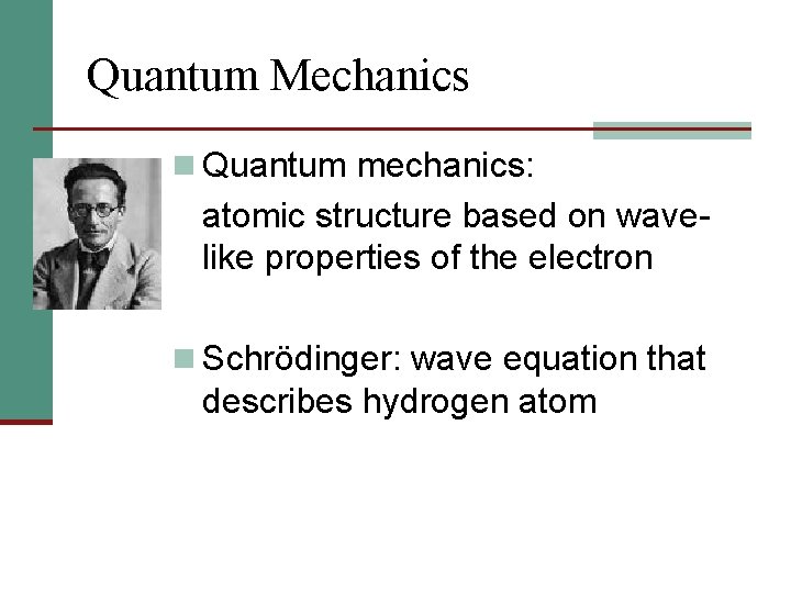Quantum Mechanics n Quantum mechanics: atomic structure based on wavelike properties of the electron