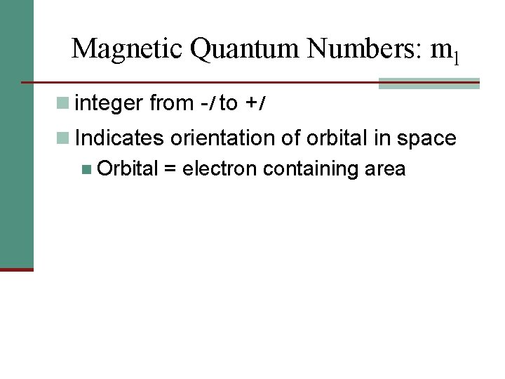 Magnetic Quantum Numbers: ml n integer from -l to +l n Indicates orientation of