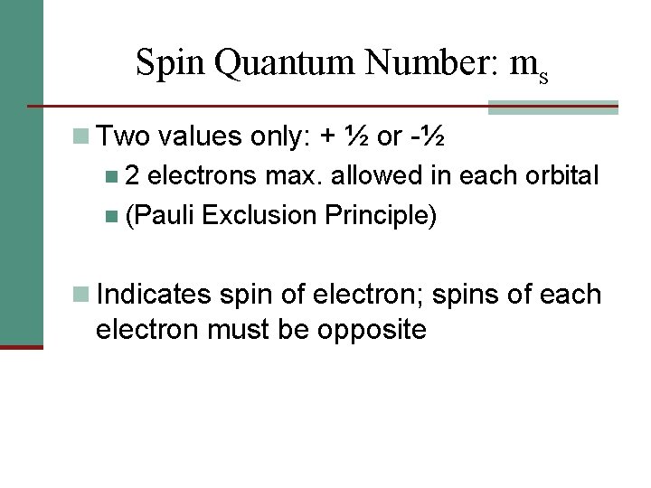 Spin Quantum Number: ms n Two values only: + ½ or -½ n 2