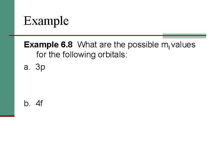 Example 6. 8 What are the possible ml values for the following orbitals: a.