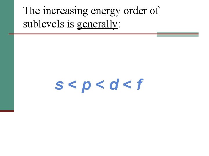 The increasing energy order of sublevels is generally: s<p<d<f 