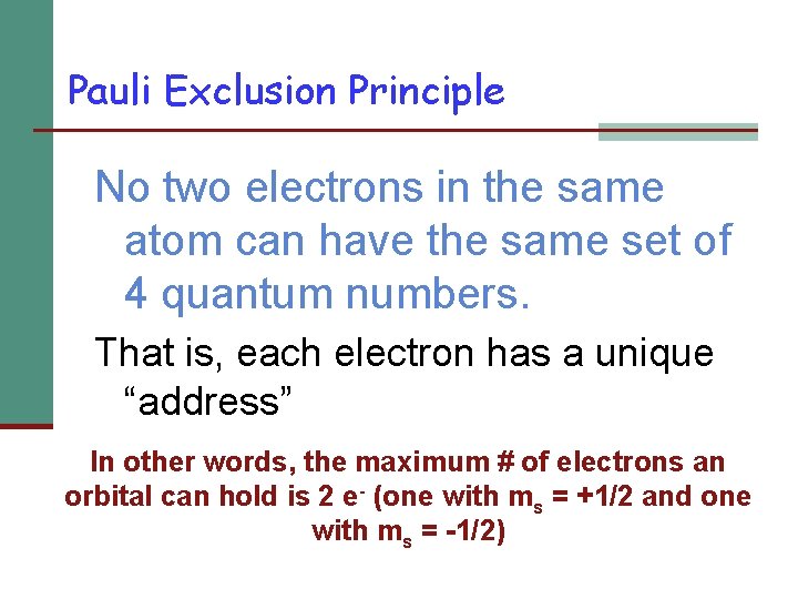 Pauli Exclusion Principle No two electrons in the same atom can have the same