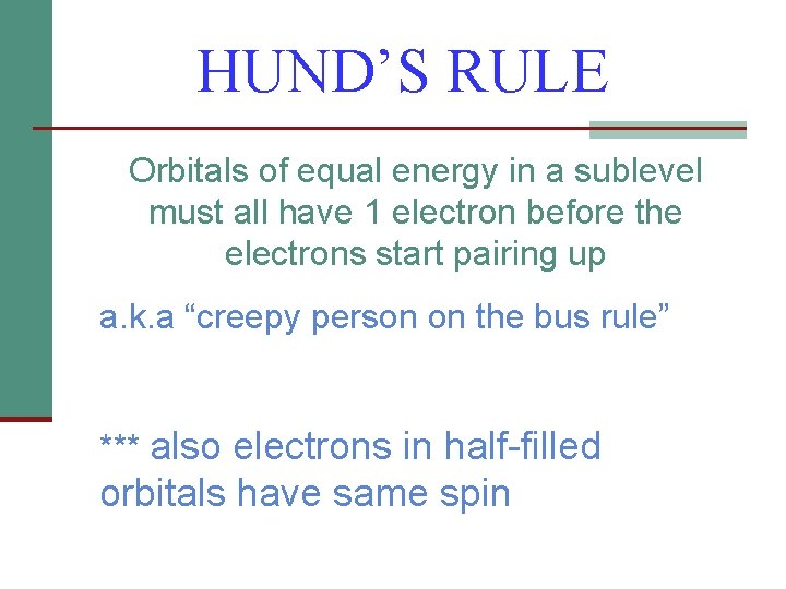 HUND’S RULE Orbitals of equal energy in a sublevel must all have 1 electron
