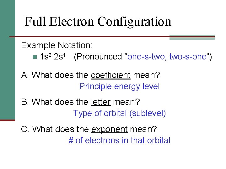 Full Electron Configuration Example Notation: n 1 s 2 2 s 1 (Pronounced “one-s-two,