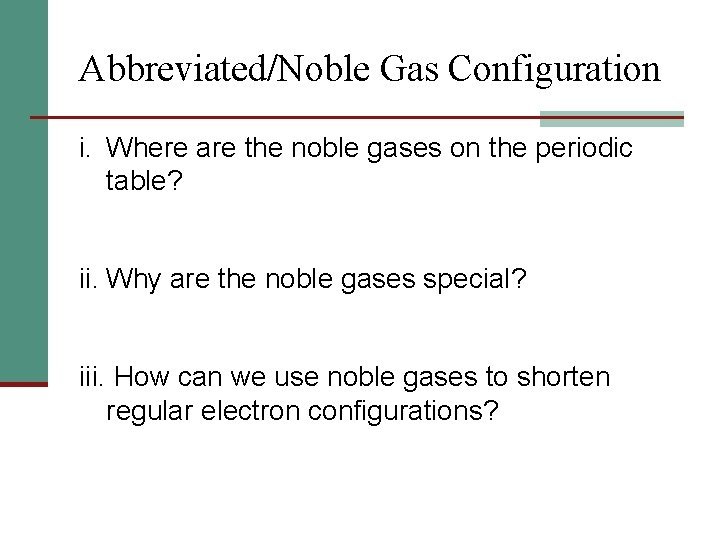 Abbreviated/Noble Gas Configuration i. Where are the noble gases on the periodic table? ii.