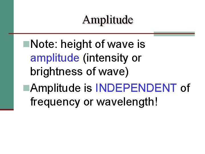 Amplitude n. Note: height of wave is amplitude (intensity or brightness of wave) n.