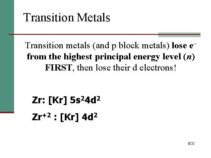 Transition Metals Transition metals (and p block metals) lose e– from the highest principal