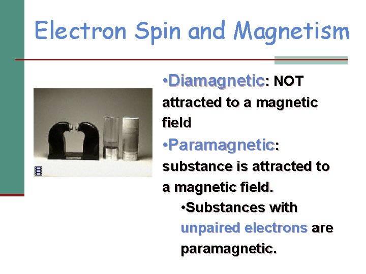 Electron Spin and Magnetism • Diamagnetic: NOT attracted to a magnetic field • Paramagnetic: