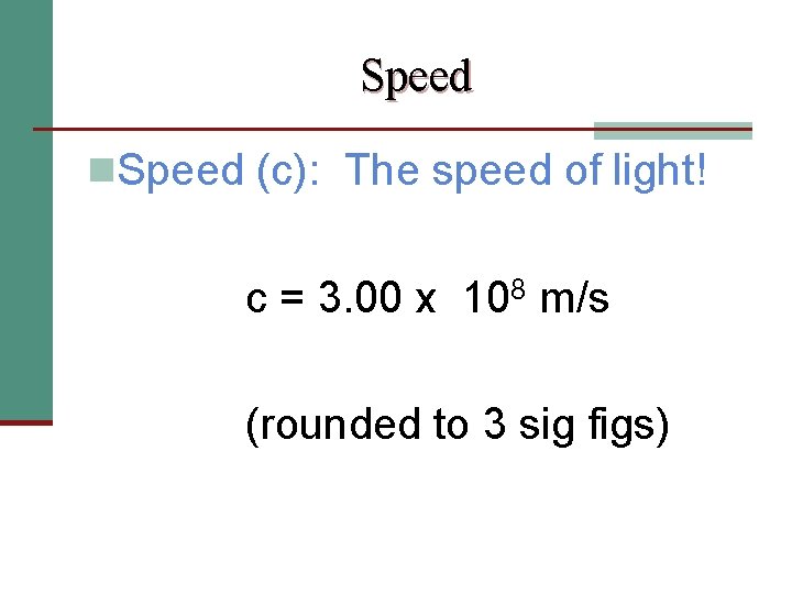 Speed n. Speed (c): The speed of light! c = 3. 00 x 108