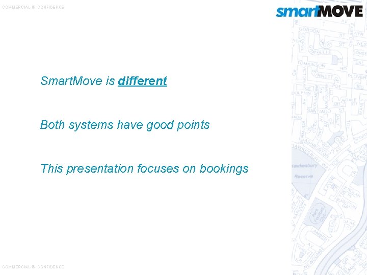 COMMERCIAL-IN-CONFIDENCE Smart. Move is different Both systems have good points This presentation focuses on